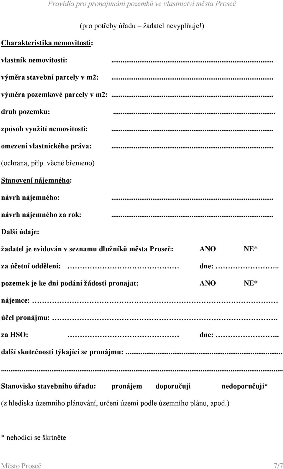 .. Další údaje: žadatel je evidován v seznamu dlužníků města Proseč: ANO NE* za účetní oddělení: dne:.. pozemek je ke dni podání žádosti pronajat: ANO NE* nájemce: účel pronájmu:.