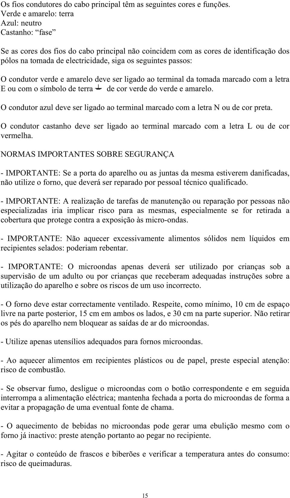 condutor verde e amarelo deve ser ligado ao terminal da tomada marcado com a letra E ou com o símbolo de terra de cor verde do verde e amarelo.