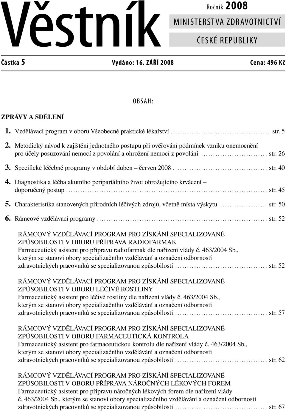 Specifické léčebné programy v období duben červen 2008........................................ str. 40 4. Diagnostika a léčba akutního peripartálního život ohrožujícího krvácení doporučený postup.