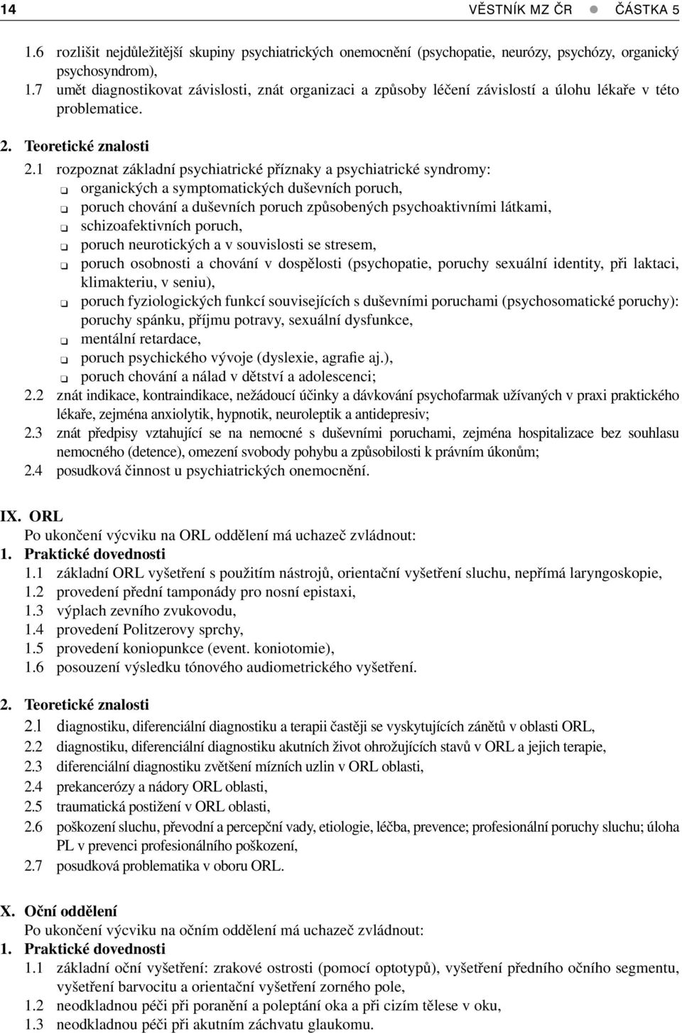 1 rozpoznat základní psychiatrické příznaky a psychiatrické syndromy: organických a symptomatických duševních poruch, poruch chování a duševních poruch způsobených psychoaktivními látkami,