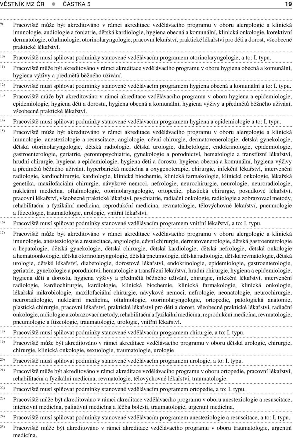 10) Pracoviště musí splňovat podmínky stanovené vzdělávacím programem otorinolaryngologie, a to: I. typu.