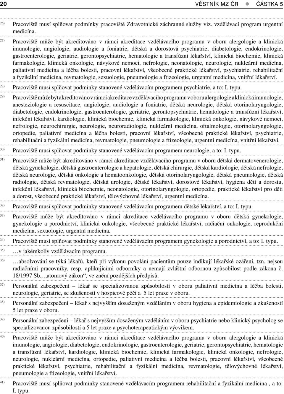 diabetologie, endokrinologie, gastroenterologie, geriatrie, gerontopsychiatrie, hematologie a transfúzní lékařství, klinická biochemie, klinická farmakologie, klinická onkologie, návykové nemoci,