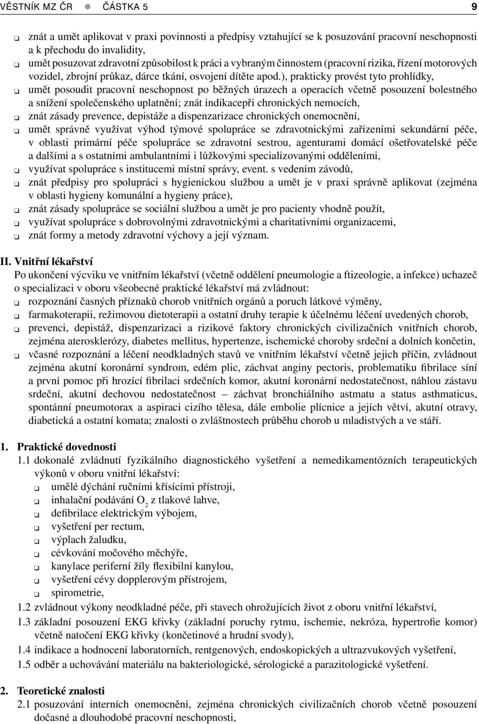 ), prakticky provést tyto prohlídky, umět posoudit pracovní neschopnost po běžných úrazech a operacích včetně posouzení bolestného a snížení společenského uplatnění; znát indikacepři chronických