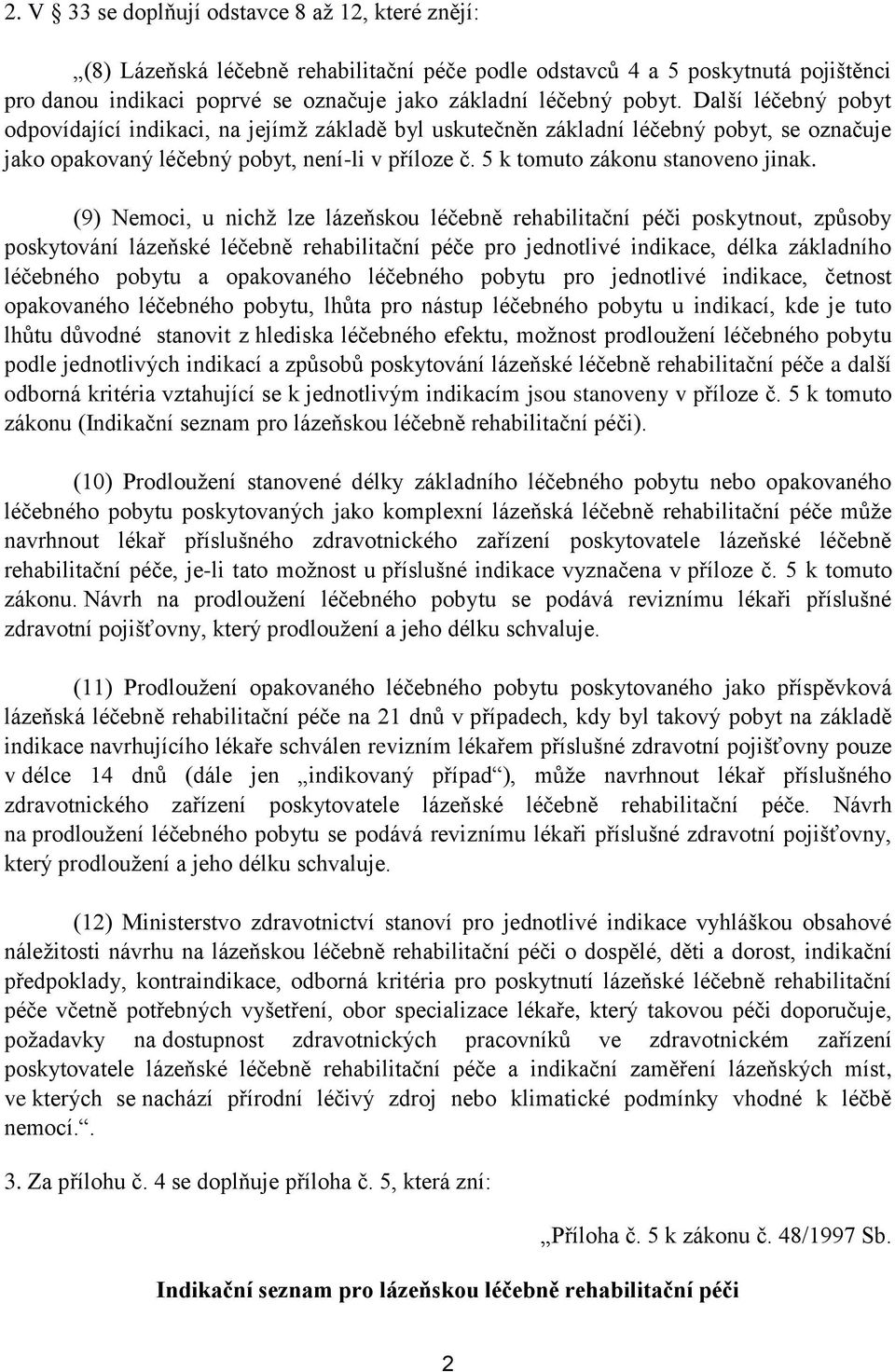 (9) Nemoci, u nichž lze lázeňskou léčebně rehabilitační péči poskytnout, způsoby poskytování lázeňské léčebně rehabilitační péče pro jednotlivé indikace, délka základního léčebného pobytu a