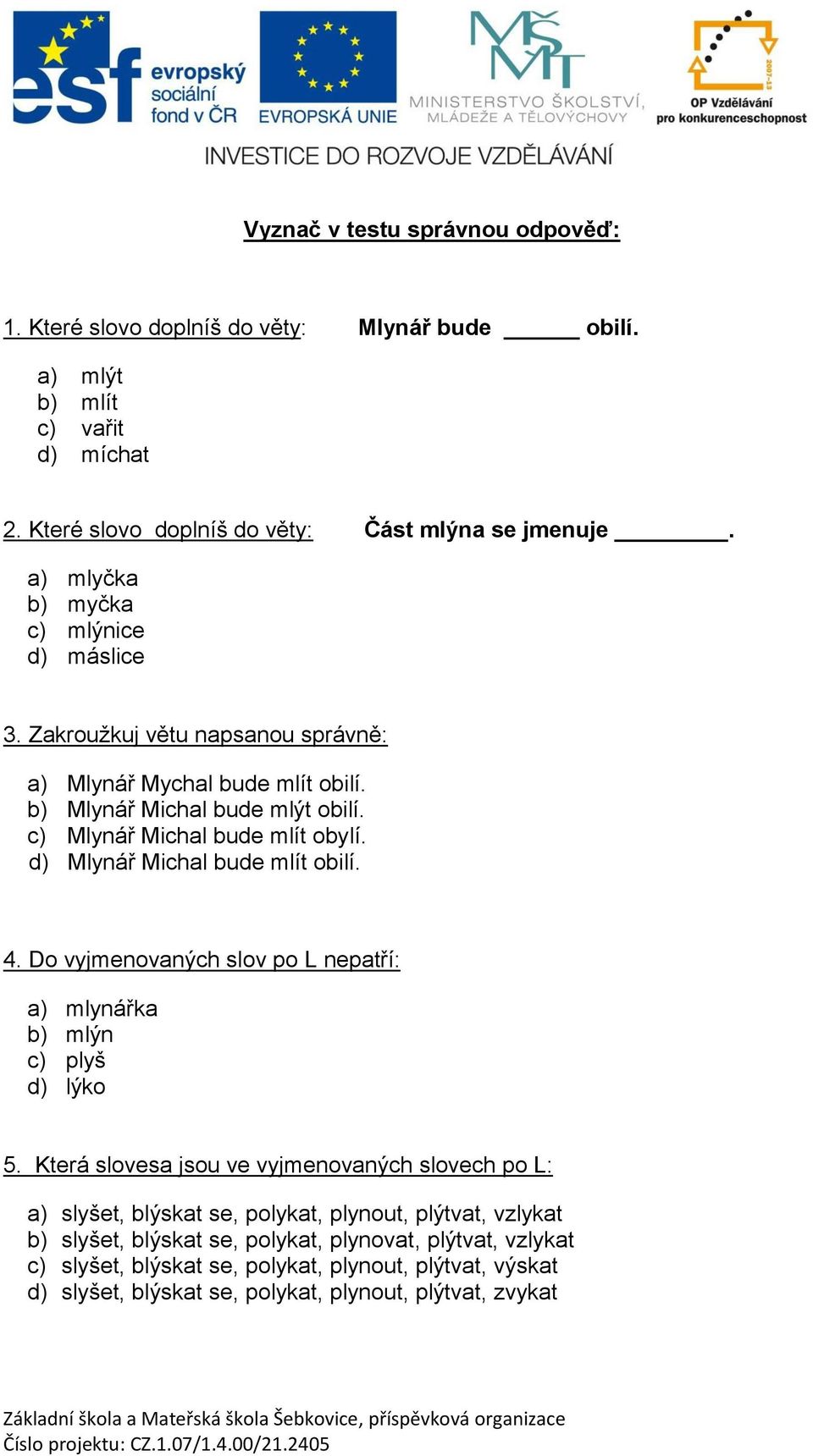 d) Mlynář Michal bude mlít obilí. 4. Do vyjmenovaných slov po L nepatří: a) mlynářka b) mlýn c) plyš d) lýko 5.