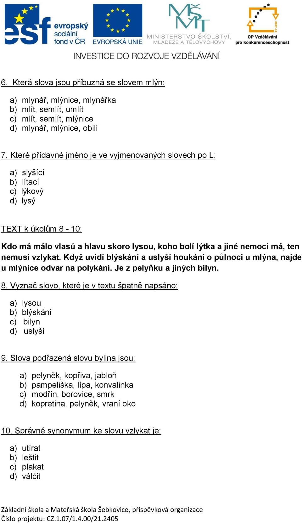 vzlykat. Když uvidí blýskání a uslyší houkání o půlnoci u mlýna, najde u mlýnice odvar na polykání. Je z pelyňku a jiných bilyn. 8.