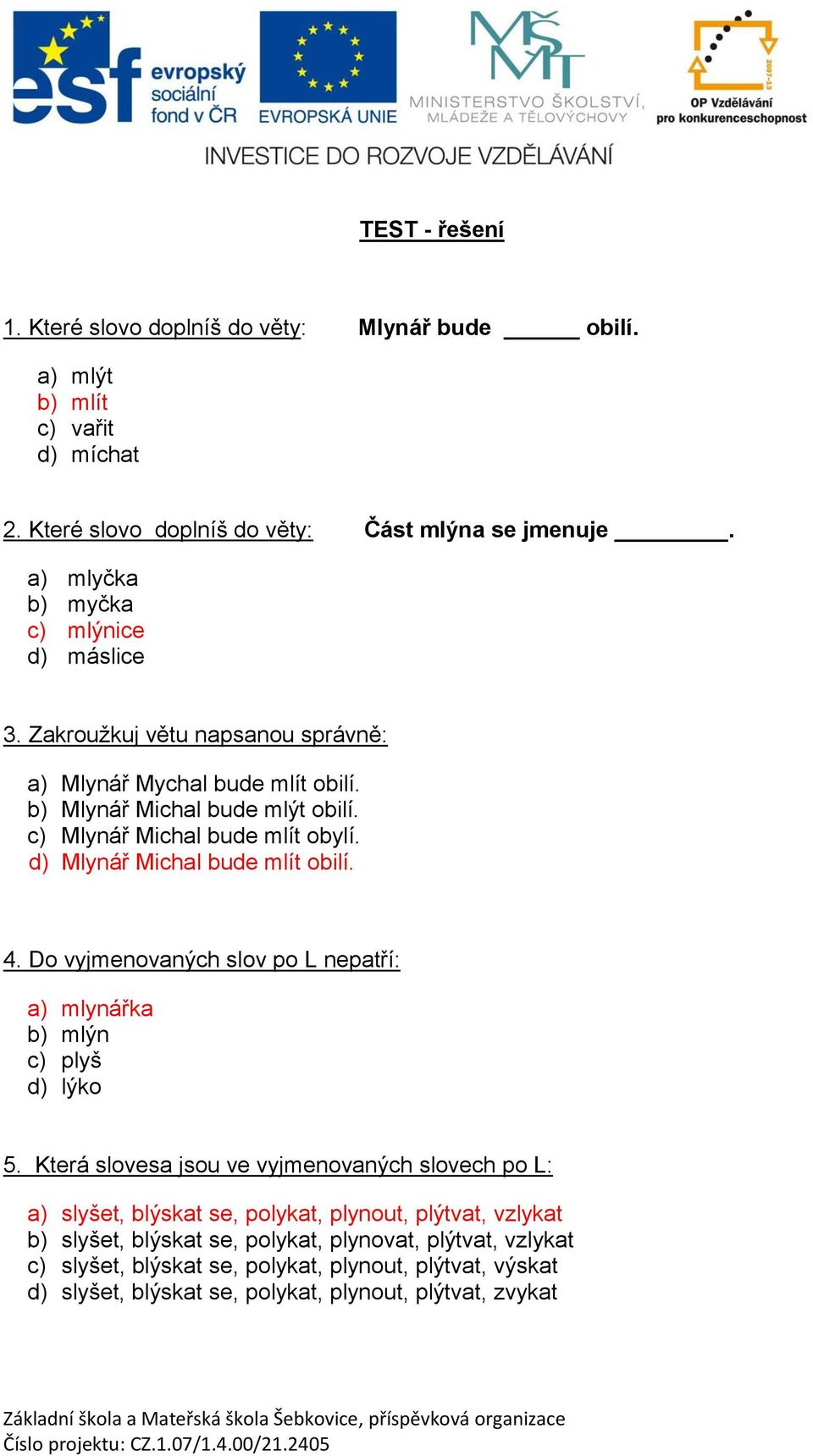 Do vyjmenovaných slov po L nepatří: a) mlynářka b) mlýn c) plyš d) lýko 5.