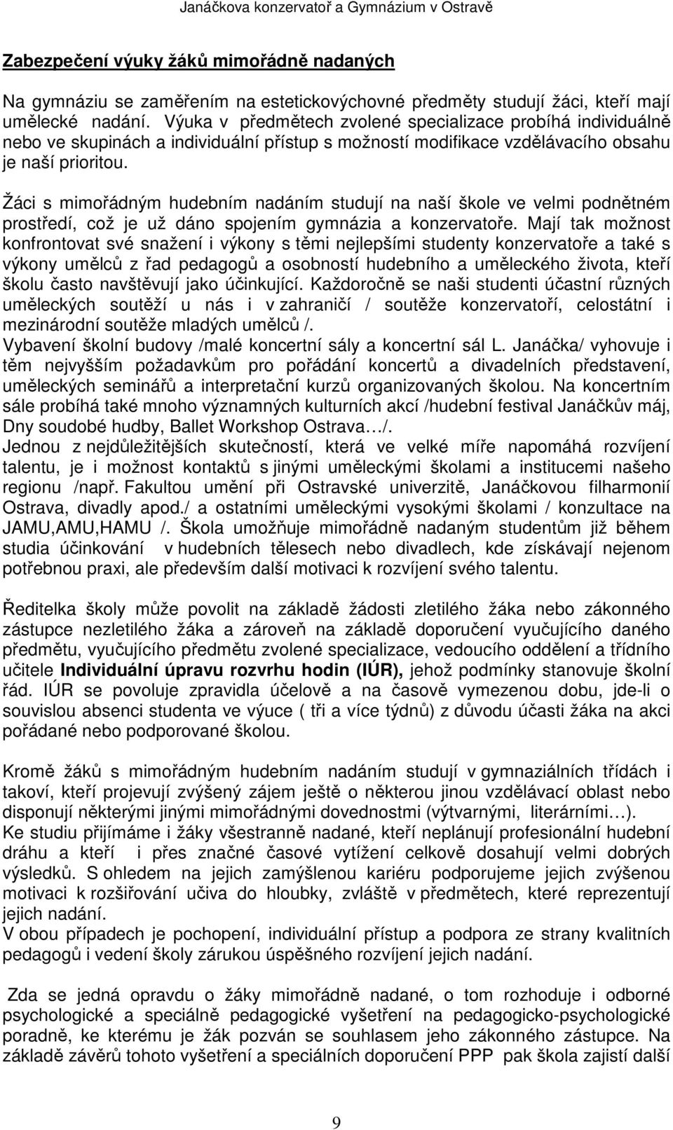 Žáci s mimořádným hudebním nadáním studují na naší škole ve velmi podnětném prostředí, což je už dáno spojením gymnázia a konzervatoře.