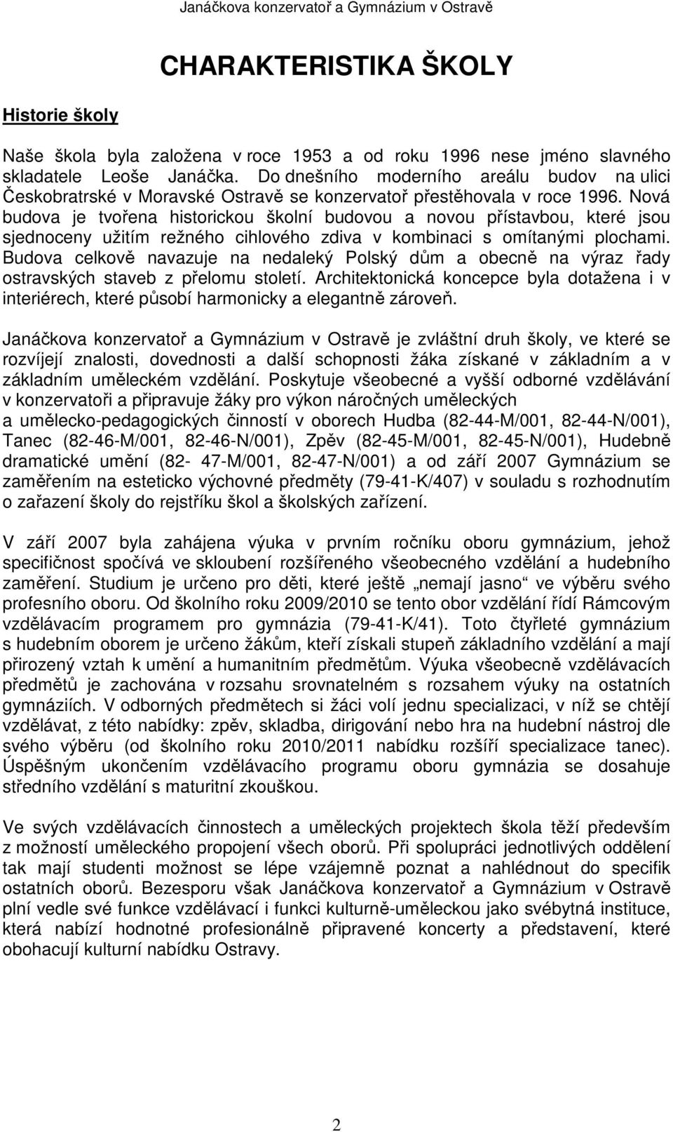 Nová budova je tvořena historickou školní budovou a novou přístavbou, které jsou sjednoceny užitím režného cihlového zdiva v kombinaci s omítanými plochami.