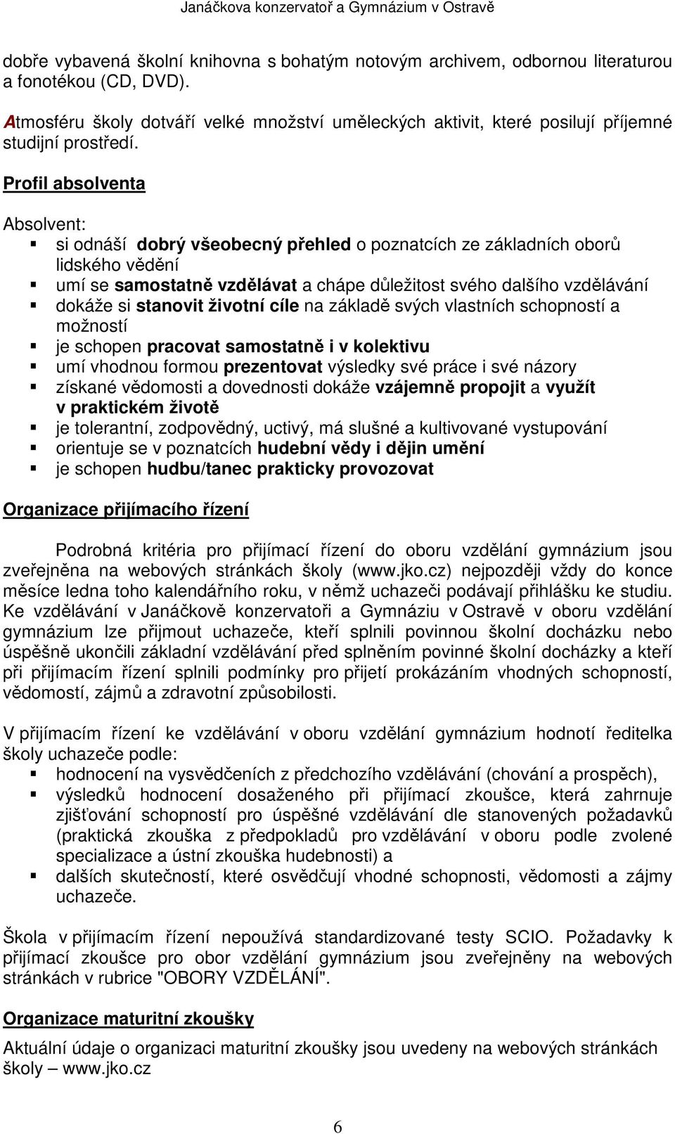 Profil absolventa Absolvent: si odnáší dobrý všeobecný přehled o poznatcích ze základních oborů lidského vědění umí se samostatně vzdělávat a chápe důležitost svého dalšího vzdělávání dokáže si