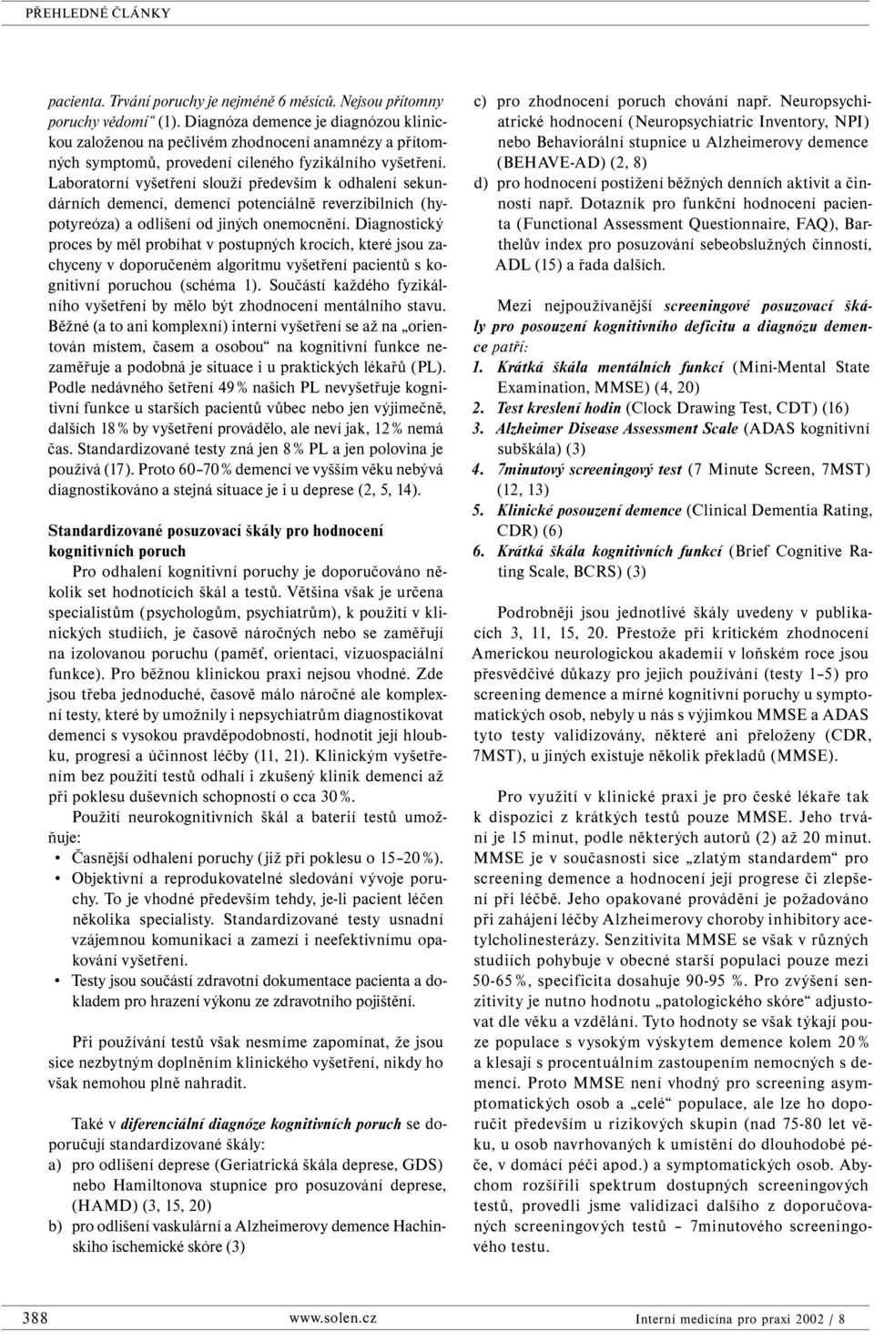 Laboratorní vyšetření slouží především k odhalení sekundárních demencí, demencí potenciálně reverzibilních (hypotyreóza) a odlišení od jiných onemocnění.