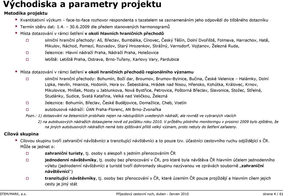 Folmava, Harrachov, Hatě, Mikulov, Náchod, Pomezí, Rozvadov, Starý Hrozenkov, Strážný, Varnsdorf, Vojtanov, Železná Ruda, železnice: Hlavní nádraží Praha, Nádraží Praha, Holešovice letiště: Letiště