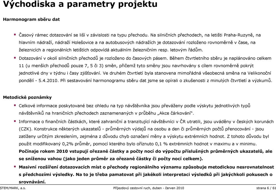 letištích odpovídá aktuálním železničním resp. letovým řádům. Dotazování v okolí silničních přechodů je rozloženo do časových pásem.