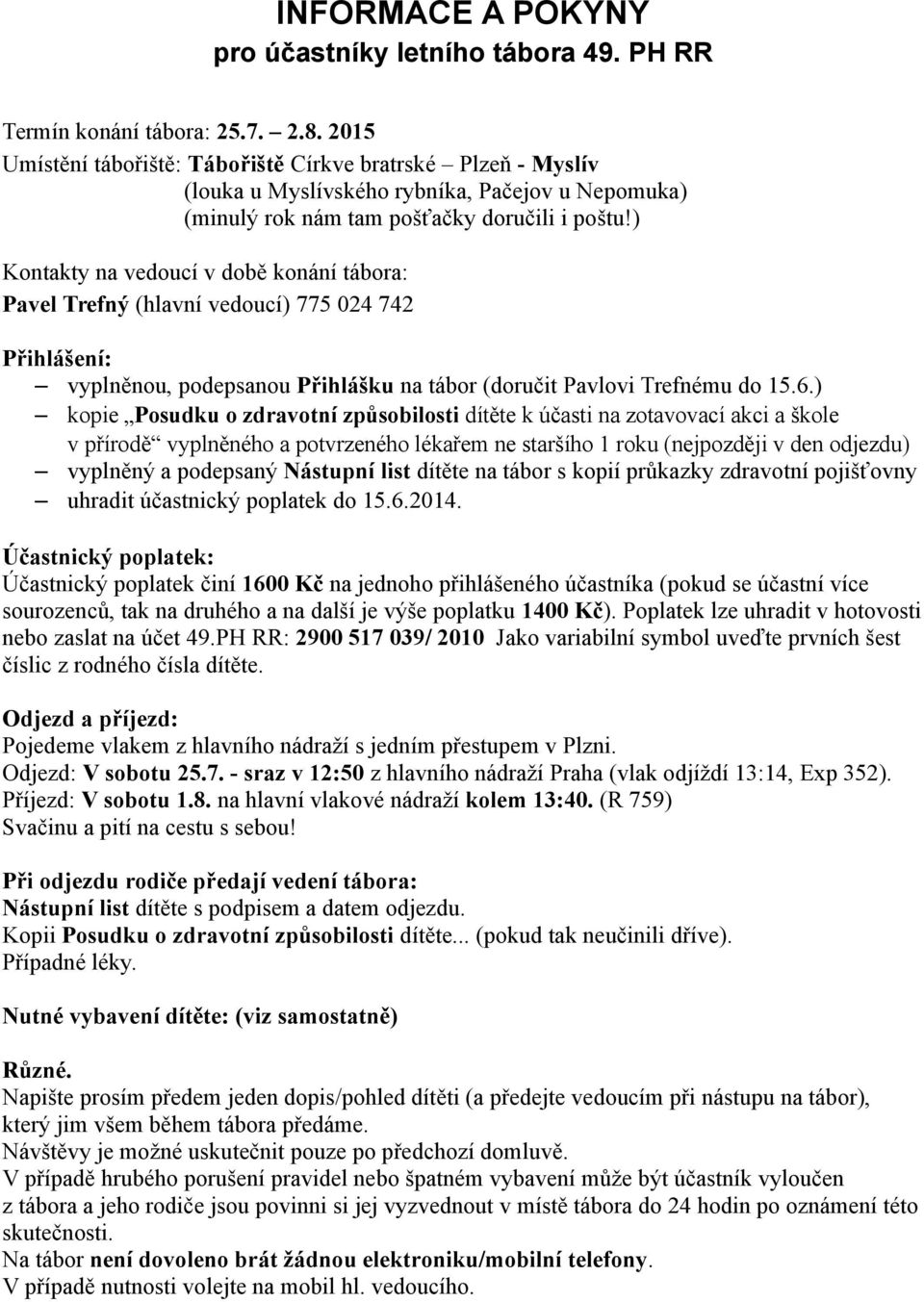 ) Kontakty na vedoucí v době konání tábora: Pavel Trefný (hlavní vedoucí) 775 024 742 Přihlášení: vyplněnou, podepsanou Přihlášku na tábor (doručit Pavlovi Trefnému do 15.6.