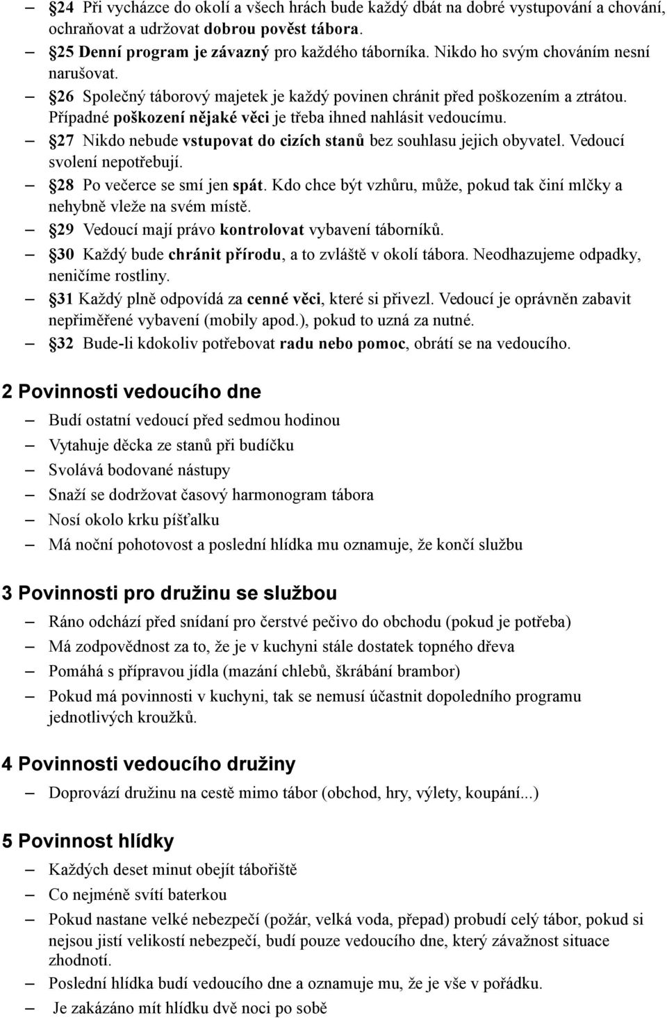 27 Nikdo nebude vstupovat do cizích stanů bez souhlasu jejich obyvatel. Vedoucí svolení nepotřebují. 28 Po večerce se smí jen spát.