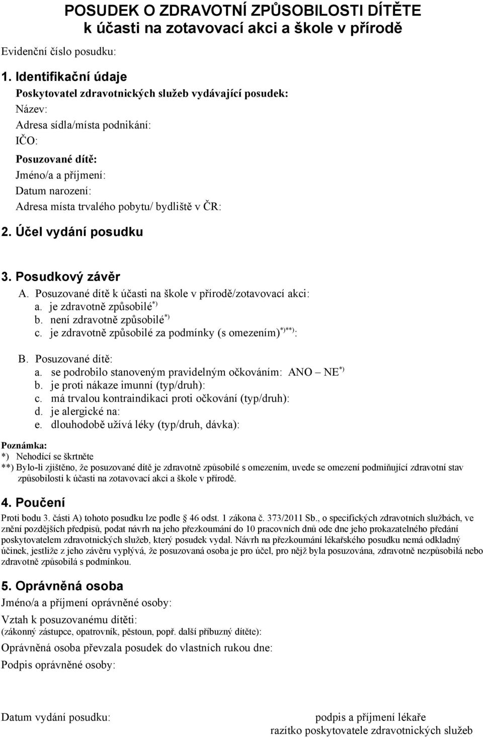 bydliště v ČR: 2. Účel vydání posudku 3. Posudkový závěr A. Posuzované dítě k účasti na škole v přírodě/zotavovací akci: a. je zdravotně způsobilé *) b. není zdravotně způsobilé *) c.