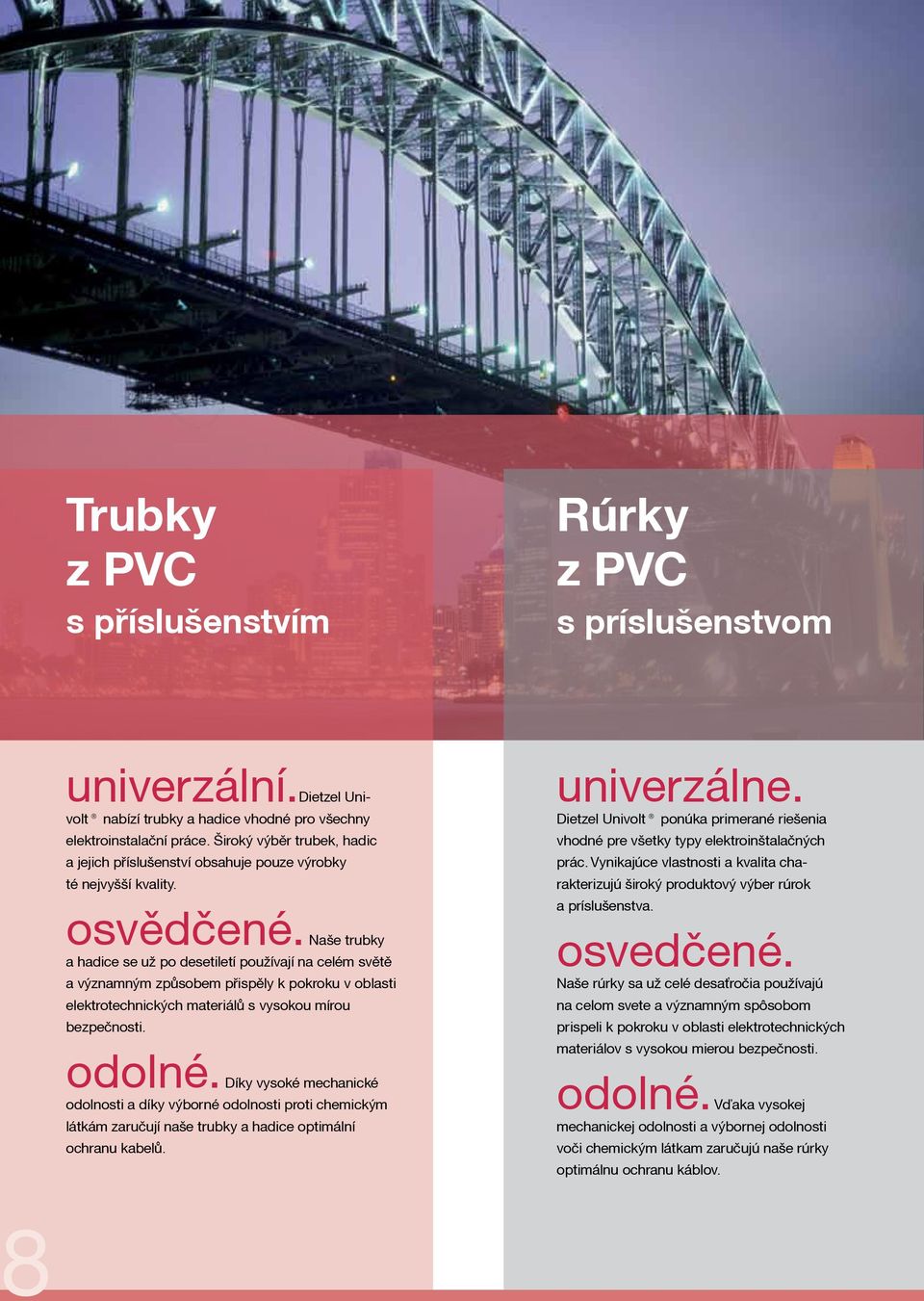 Naše trubky a hadice se už po desetiletí používají na celém světě a významným způsobem přispěly k pokroku v oblasti elektrotechnických ů s vysokou mírou bezpečnosti. odolné.