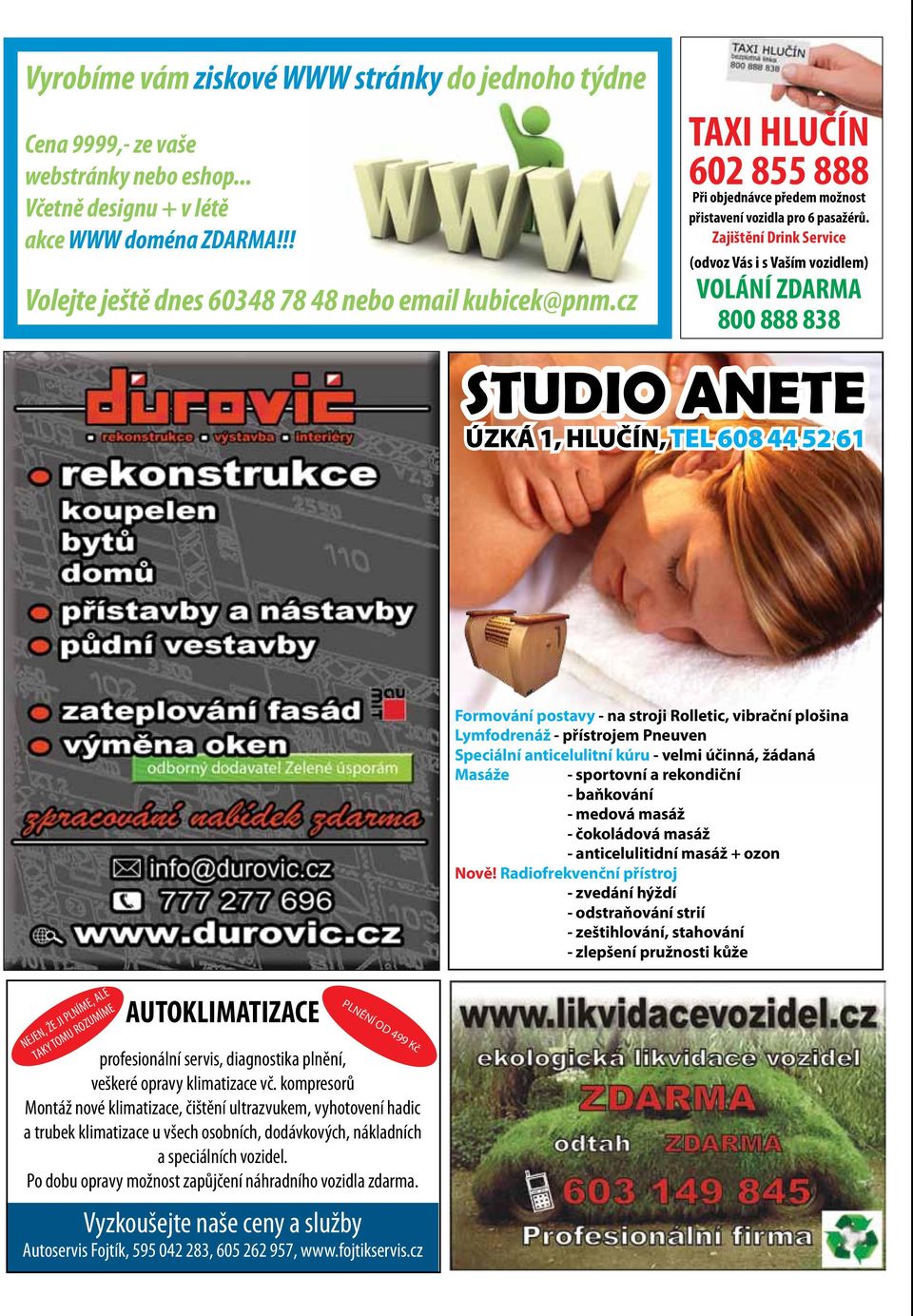 Zajištění Drink Service (odvoz Vás i s Vaším vozidlem) VOLÁNÍ ZDARMA 800 888 838 STUDIO ANETE ÚZKÁ 1, HLUČÍN, TEL 608 44 52 61 Formování postavy - na stroji Rolletic, vibrační plošina Lymfodrenáž -