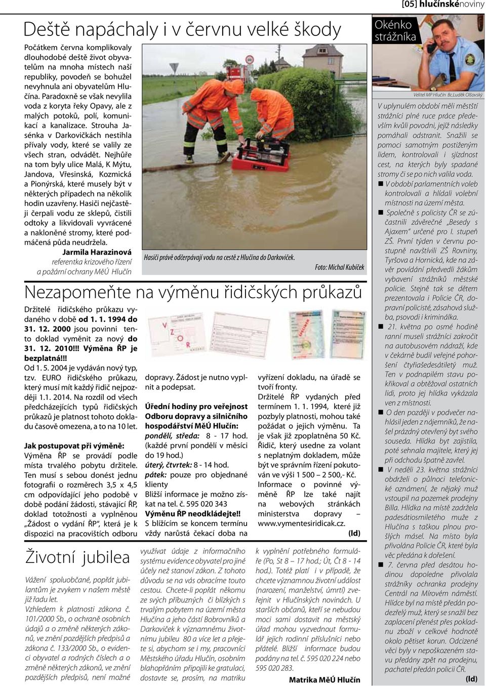 Nejhůře na tom byly ulice Malá, K Mýtu, Jandova, Vřesinská, Kozmická a Pionýrská, které musely být v některých případech na několik hodin uzavřeny.