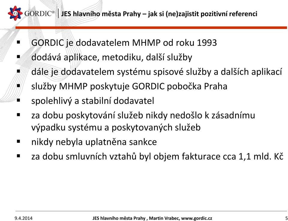 stabilní dodavatel za dobu poskytování služeb nikdy nedošlo k zásadnímu výpadku systému a poskytovaných služeb nikdy nebyla