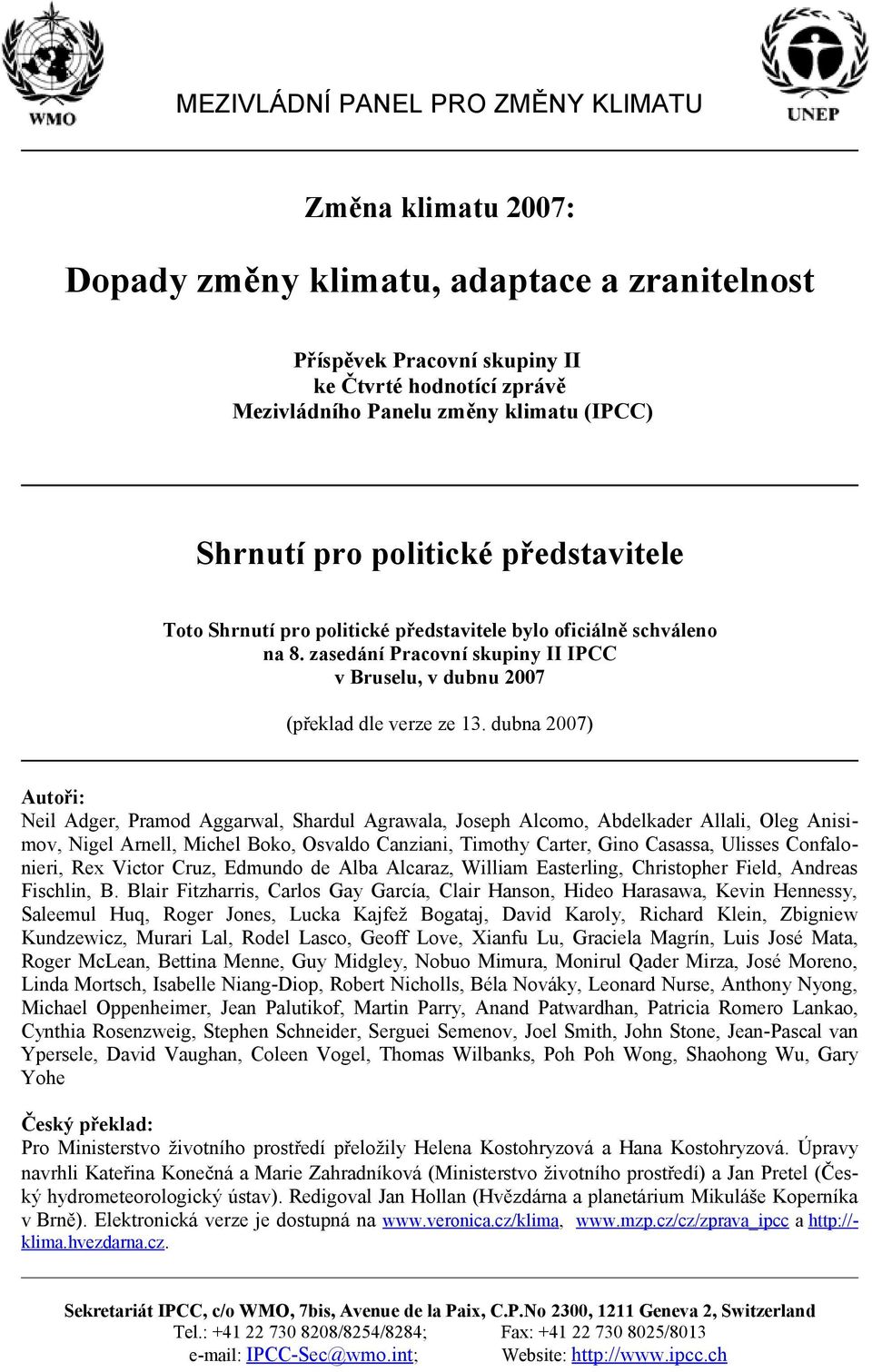 dubna 2007) Autoři: Neil Adger, Pramod Aggarwal, Shardul Agrawala, Joseph Alcomo, Abdelkader Allali, Oleg Anisimov, Nigel Arnell, Michel Boko, Osvaldo Canziani, Timothy Carter, Gino Casassa, Ulisses
