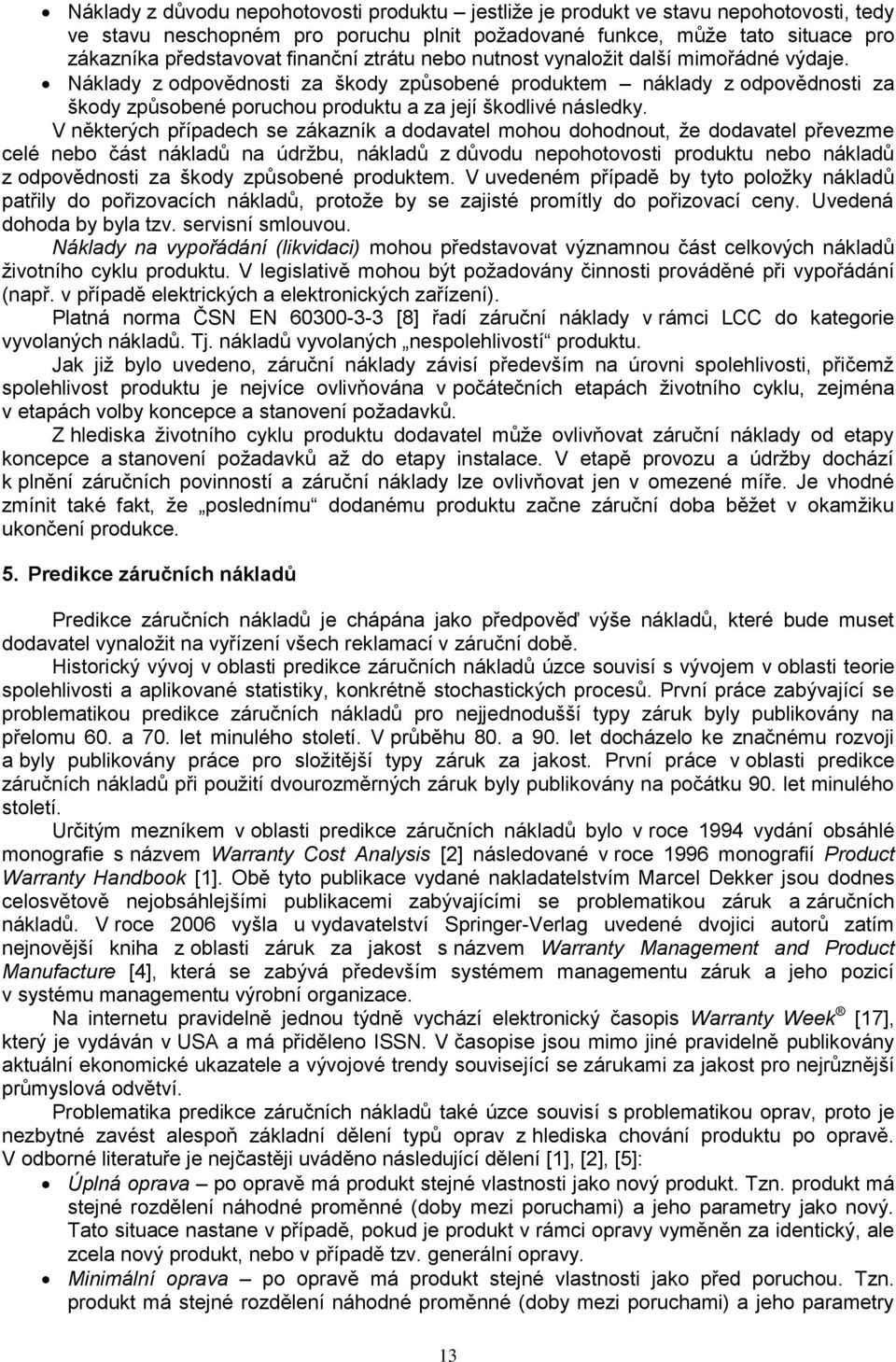 V někerých případech se zákazník a dodavael mohou dohodnou, ţe dodavael převezme celé nebo čás nákladů na údrţbu, nákladů z důvodu nepohoovosi produku nebo nákladů z odpovědnosi za škody způsobené