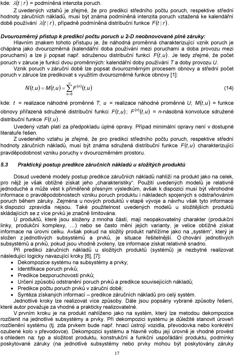 době pouţívání, případně podmíněná disribuční funkce Dvourozměrný přísup k predikci poču poruch u 2-D neobnovované plné záruky: Hlavním znakem ohoo přísupu je, ţe náhodná proměnná charakerizující