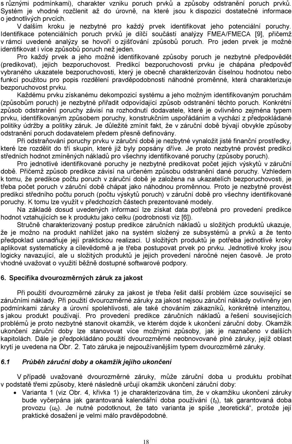 Idenifikace poenciálních poruch prvků je dílčí součásí analýzy FMEA/FMECA [9], přičemţ v rámci uvedené analýzy se hovoří o zjišťování způsobů poruch.