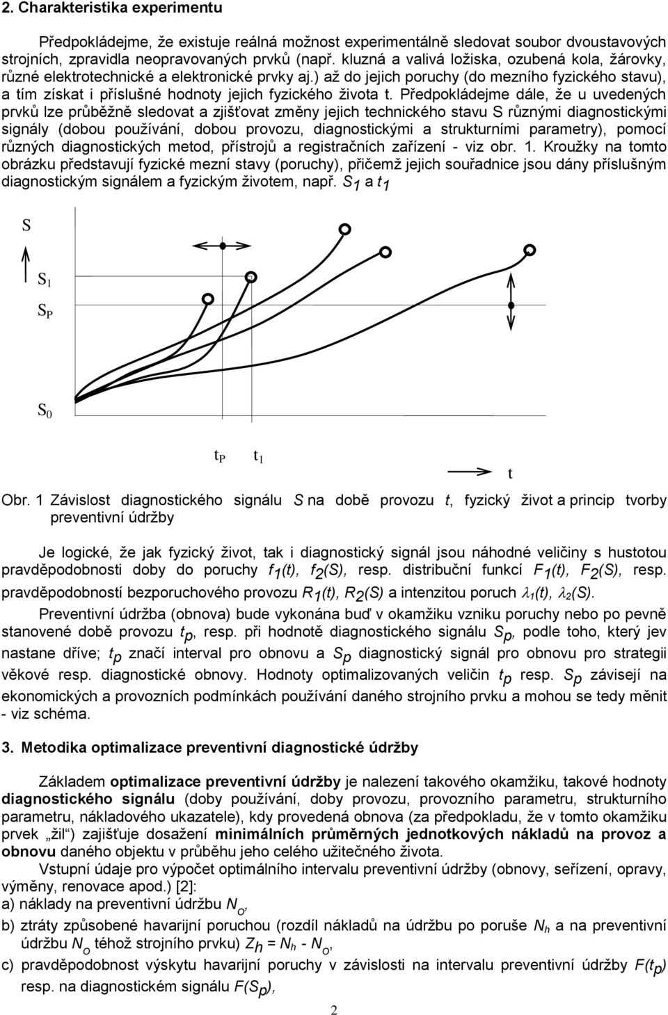 Předpokládejme dále, ţe u uvedených prvků lze průběţně sledova a zjišťova změny jejich echnického savu S různými diagnosickými signály (dobou pouţívání, dobou provozu, diagnosickými a srukurními