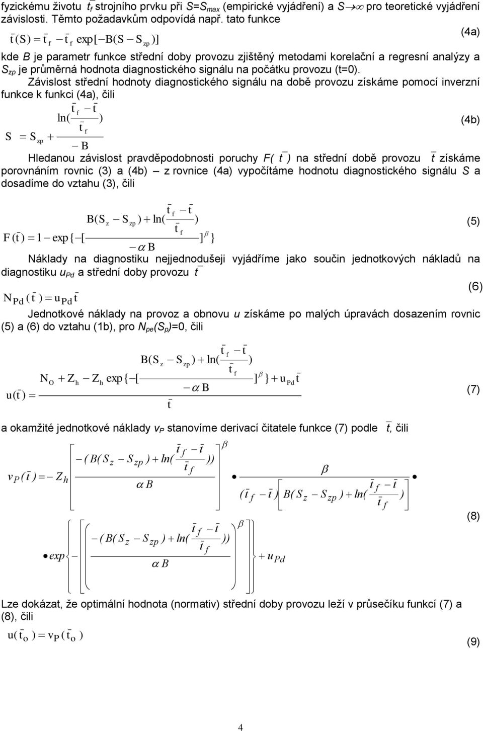 Závislos sřední hodnoy diagnosického signálu na době provozu získáme pomocí inverzní funkce k funkci (4a), čili (4b) Hledanou závislos pravděpodobnosi poruchy F( ) na sřední době provozu získáme