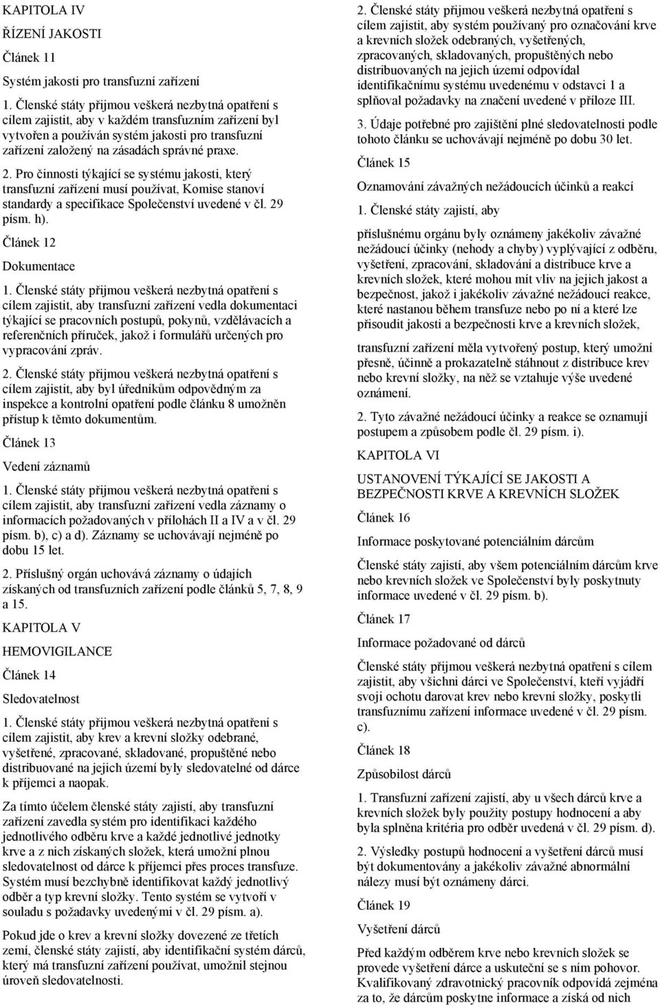 2. Pro činnosti týkající se systému jakosti, který transfuzní zařízení musí používat, Komise stanoví standardy a specifikace Společenství uvedené v čl. 29 písm. h). Článek 12 Dokumentace 1.