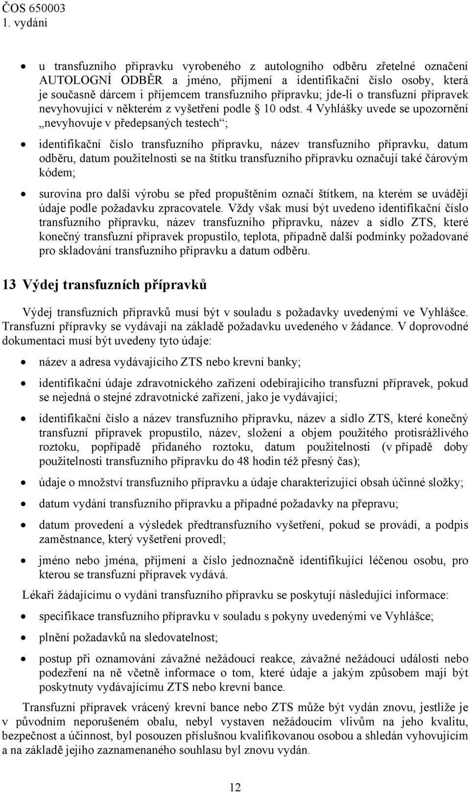 4 Vyhlášky uvede se upozornění nevyhovuje v předepsaných testech ; identifikační číslo transfuzního přípravku, název transfuzního přípravku, datum odběru, datum použitelnosti se na štítku