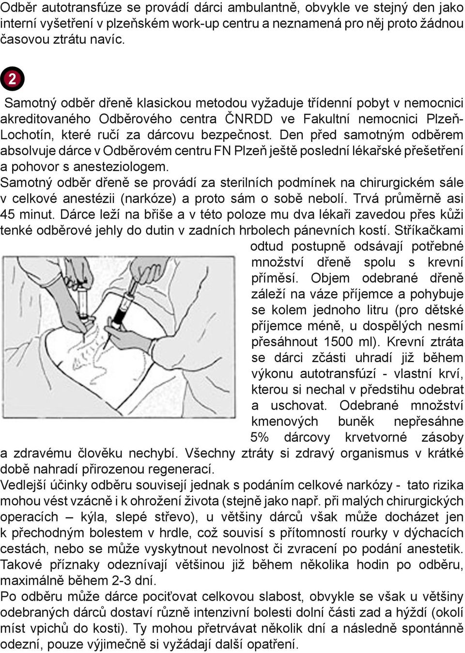 Den před samotným odběrem absolvuje dárce v Odběrovém centru FN Plzeň ještě poslední lékařské přešetření a pohovor s anesteziologem.