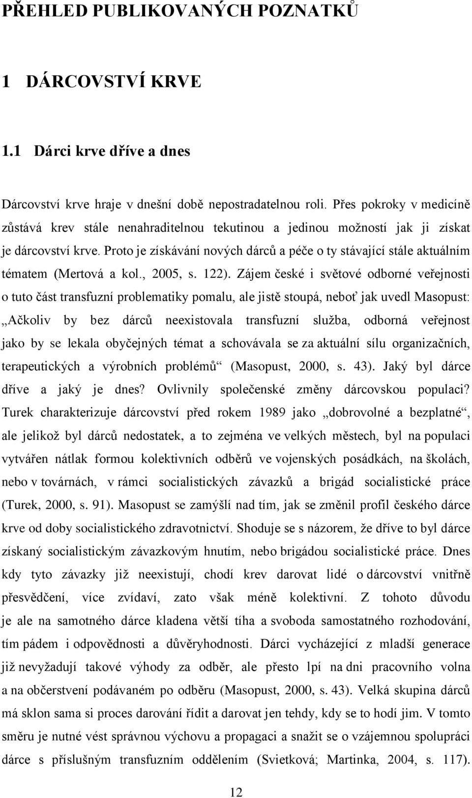 Proto je získávání nových dárců a péče o ty stávající stále aktuálním tématem (Mertová a kol., 2005, s. 122).