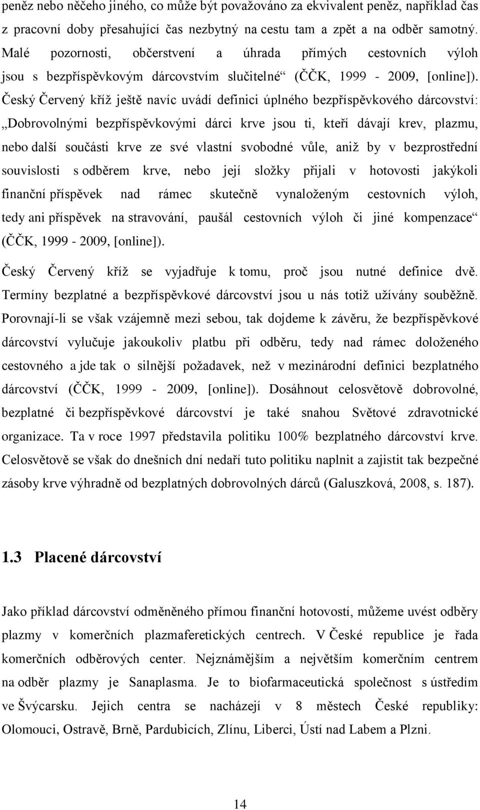 Český Červený kříž ještě navíc uvádí definici úplného bezpříspěvkového dárcovství: Dobrovolnými bezpříspěvkovými dárci krve jsou ti, kteří dávají krev, plazmu, nebo další součásti krve ze své vlastní