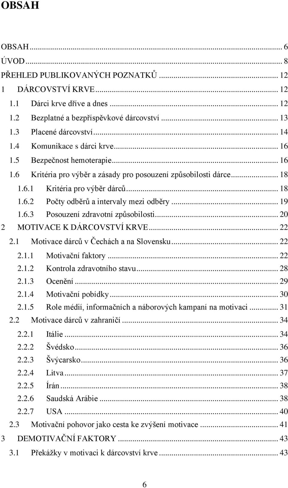 .. 19 1.6.3 Posouzení zdravotní způsobilosti... 20 2 MOTIVACE K DÁRCOVSTVÍ KRVE... 22 2.1 Motivace dárců v Čechách a na Slovensku... 22 2.1.1 Motivační faktory... 22 2.1.2 Kontrola zdravotního stavu.