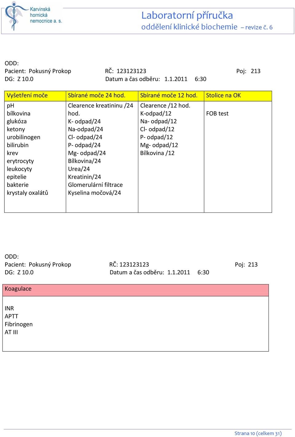 K- odpad/24 Na-odpad/24 Cl- odpad/24 P- odpad/24 Mg- odpad/24 Bílkovina/24 Urea/24 Kreatinin/24 Glomerulární filtrace Kyselina močová/24 Clearence /12 hod.