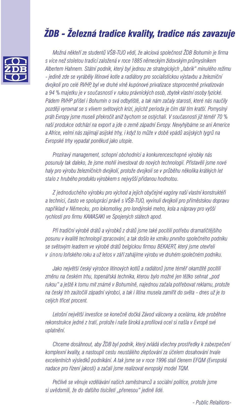 Státní podnik, který byl jednou ze strategických fabrik minulého režimu - jedině zde se vyráběly litinové kotle a radiátory pro socialistickou výstavbu a železniční dvojkolí pro celé RVHP, byl ve