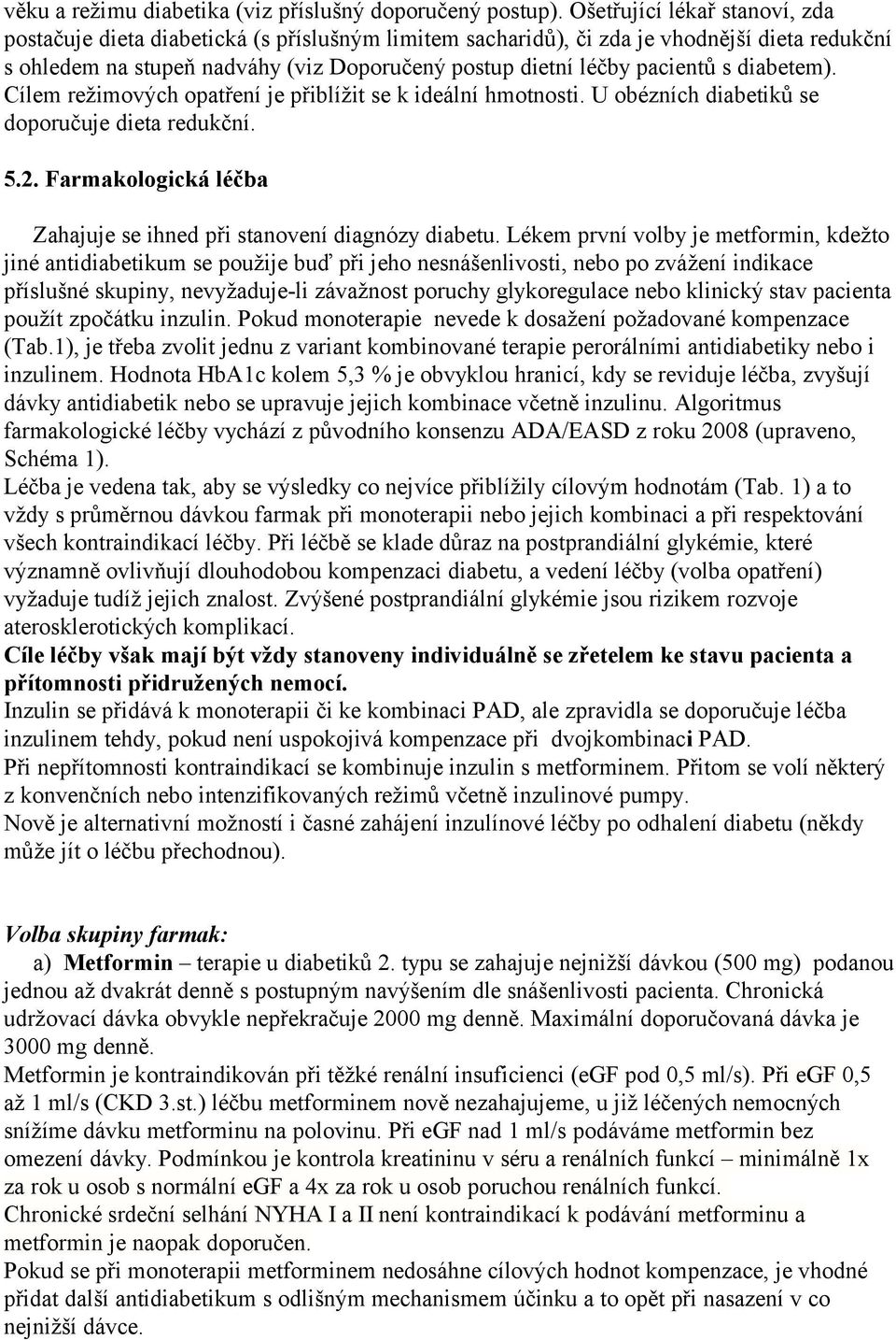 s diabetem). Cílem režimových opatření je přiblížit se k ideální hmotnosti. U obézních diabetiků se doporučuje dieta redukční. 5.2.