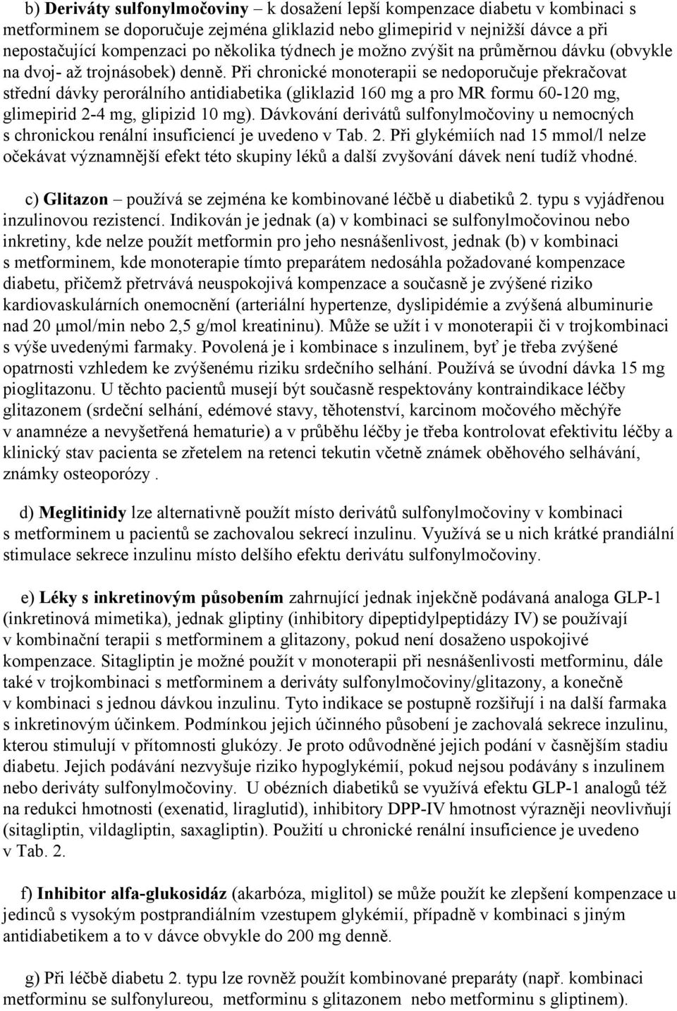 Při chronické monoterapii se nedoporučuje překračovat střední dávky perorálního antidiabetika (gliklazid 160 mg a pro MR formu 60-120 mg, glimepirid 2-4 mg, glipizid 10 mg).