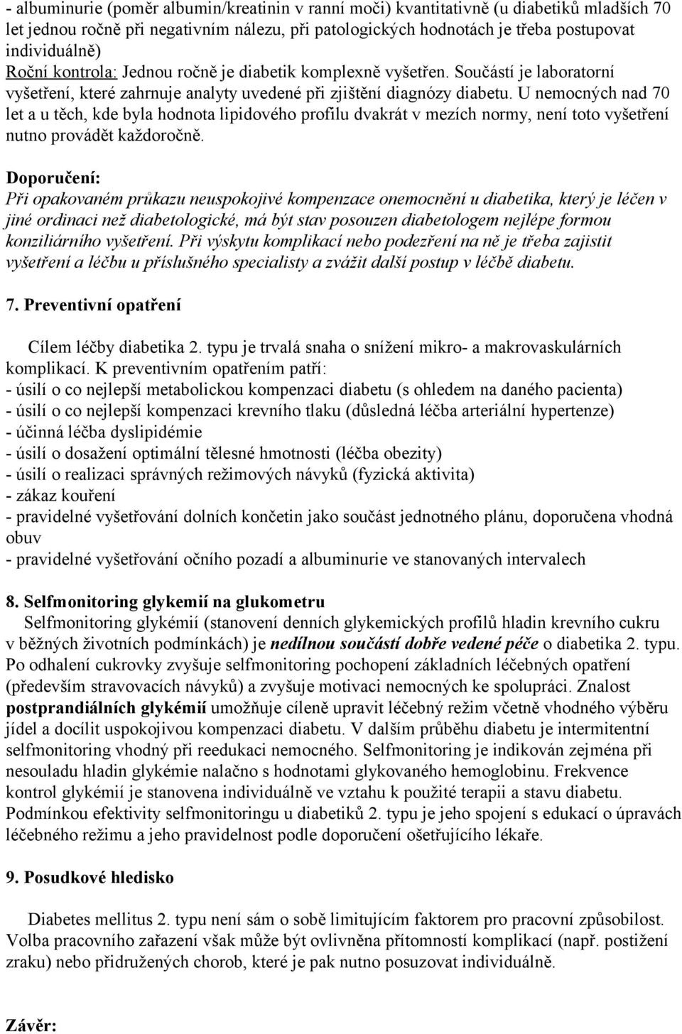 U nemocných nad 70 let a u těch, kde byla hodnota lipidového profilu dvakrát v mezích normy, není toto vyšetření nutno provádět každoročně.