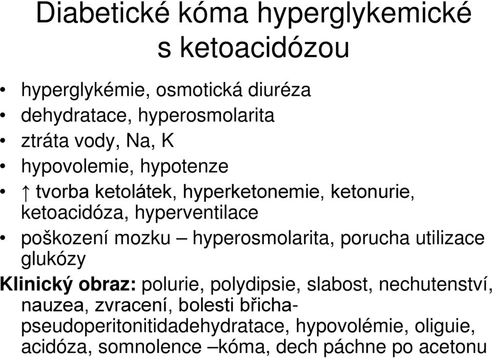 mozku hyperosmolarita, porucha utilizace glukózy Klinický obraz: polurie, polydipsie, slabost, nechutenství, nauzea,