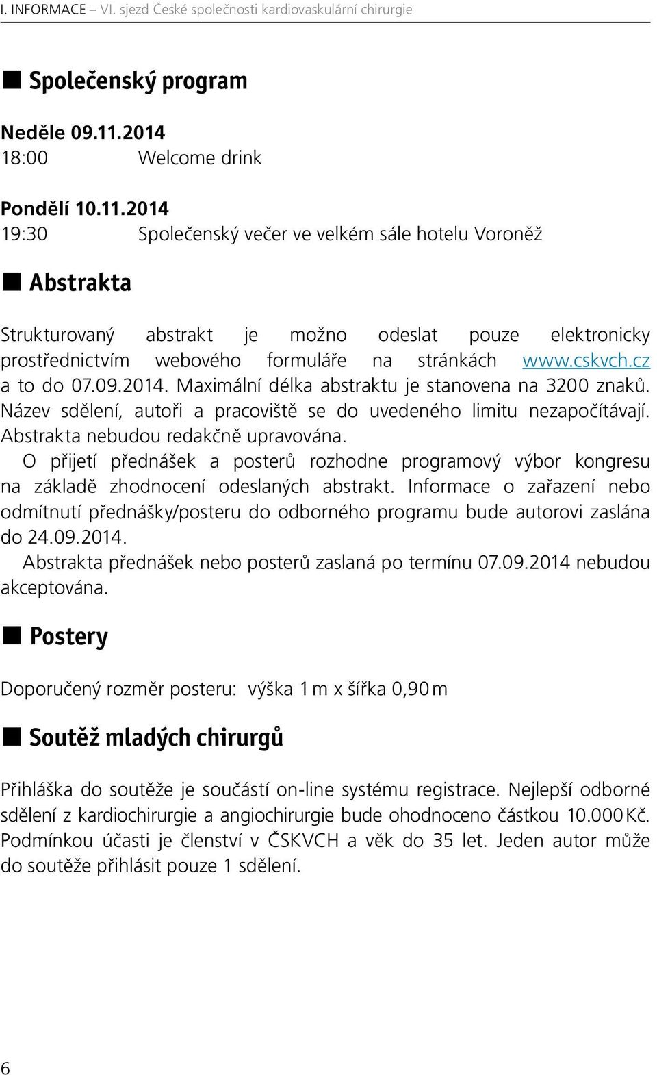 2014 19:30 Společenský večer ve velkém sále hotelu Voroněž Abstrakta Strukturovaný abstrakt je možno odeslat pouze elektronicky prostřednictvím webového formuláře na stránkách www.cskvch.