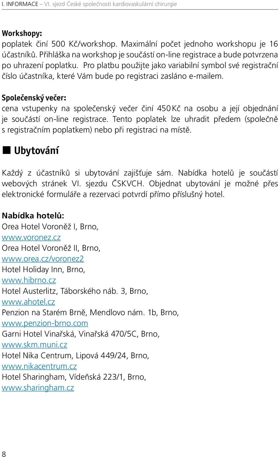 Společenský večer: cena vstupenky na společenský večer činí 450 Kč na osobu a její objednání je součástí on-line registrace.