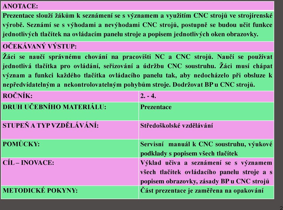 OČEKÁVANÝ VÝSTUP: Žáci se naučí správnému chování na pracovišti NC a CNC strojů. Naučí se používat jednotlivá tlačítka pro ovládání, seřizování a údržbu CNC soustruhu.