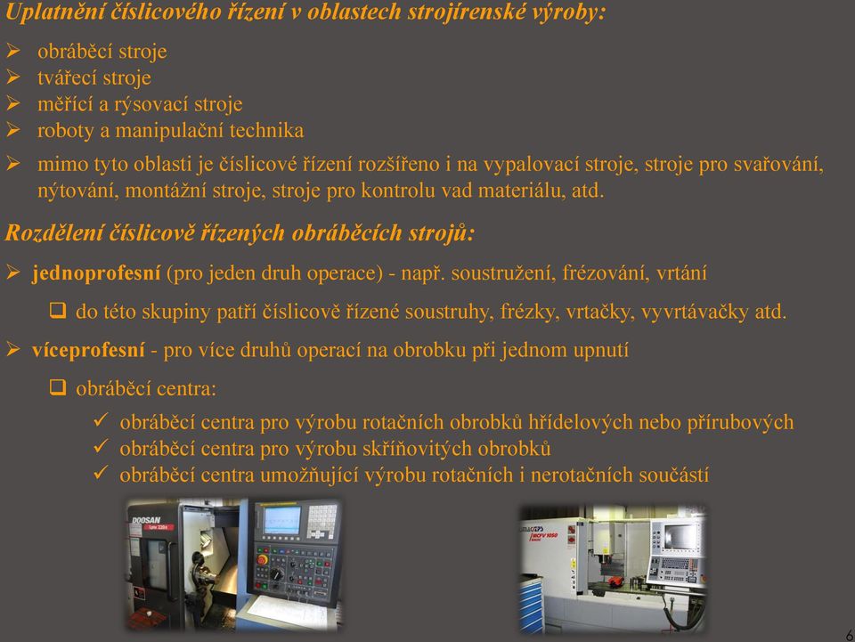 Rozdělení číslicově řízených obráběcích strojů: jednoprofesní (pro jeden druh operace) - např.