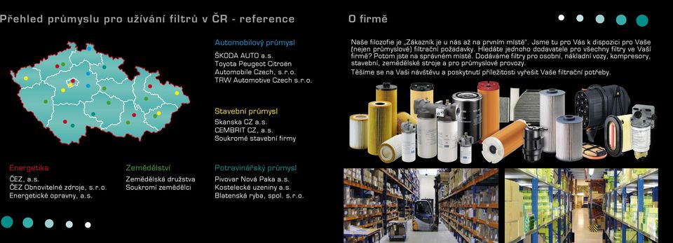 Dodáváme filtry pro osobní, nákladní vozy, kompresory, stavební, zemědělské stroje a pro průmyslové provozy. Těšíme se na Vaši návštěvu a poskytnutí příležitosti vyřešit Vaše filtrační potřeby.