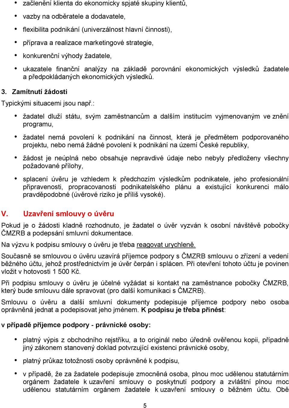 : žadatel dluží státu, svým zaměstnancům a dalším institucím vyjmenovaným ve znění programu, žadatel nemá povolení k podnikání na činnost, která je předmětem podporovaného projektu, nebo nemá žádné