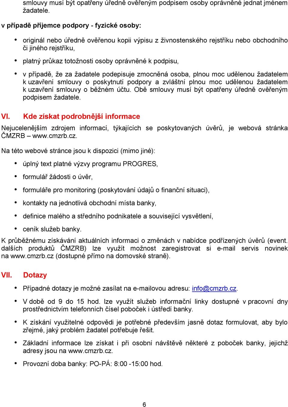 zmocněná osoba, plnou moc udělenou žadatelem k uzavření smlouvy o poskytnutí podpory a zvláštní plnou moc udělenou žadatelem k uzavření smlouvy o běžném účtu.