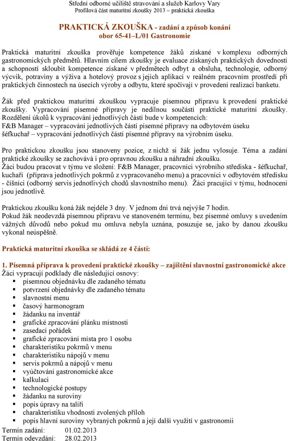 provoz s jejich aplikací v reálném pracovním prostředí při praktických činnostech na úsecích výroby a odbytu, které spočívají v provedení realizaci banketu.